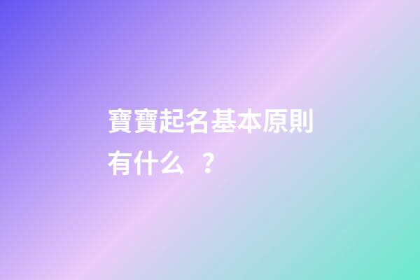 寶寶起名基本原則有什么？